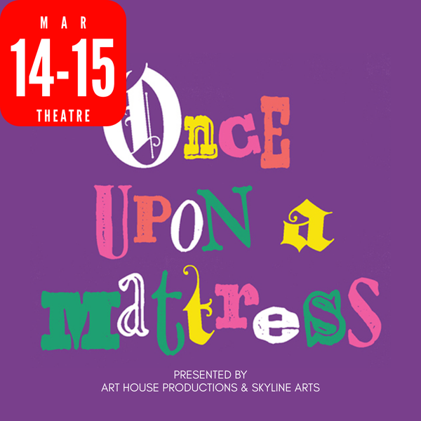 Once Upon A Mattress | March 14-15, 2026 – Art House Productions, Inc.