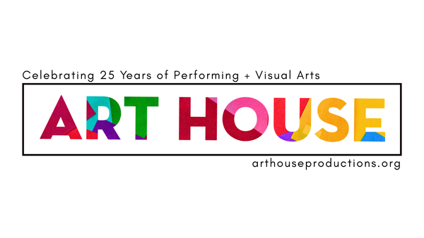 Art House Productions Marks 25th Anniversary With Year Of Performing And Visual Arts Programming