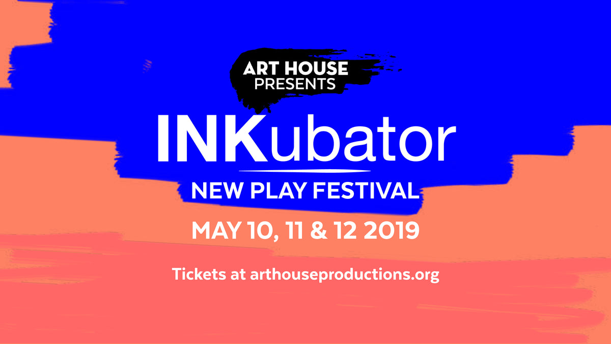 Art House Presents The INKubator New Play Festival