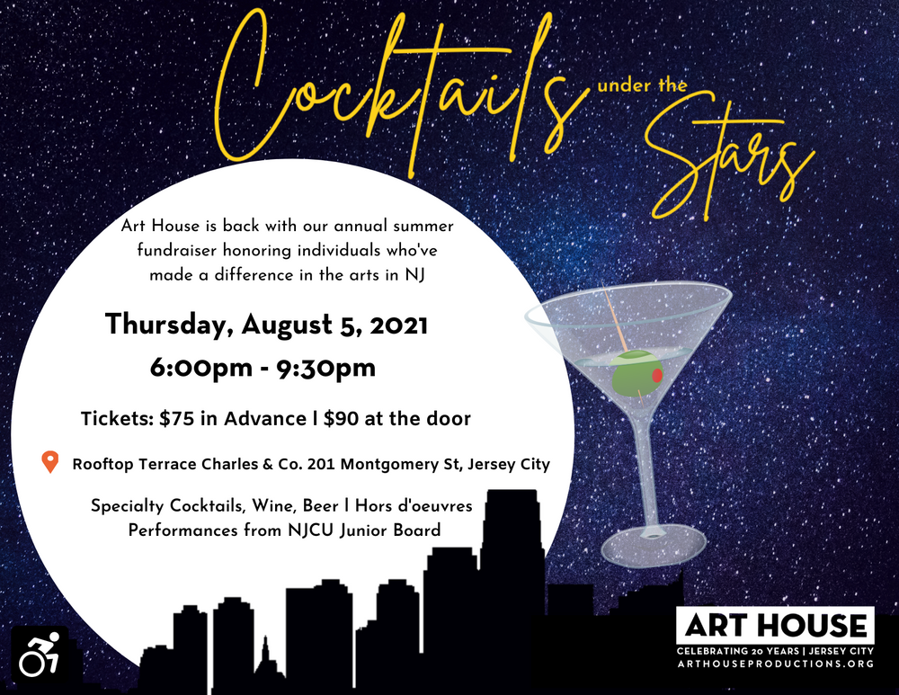 Cocktails Under the Stars in yellow cursive with a Jersey City skyline and stars in the background. Wheelchair access symbol. Art House is back with our annual summer fundraiser honoring individuals who've made a difference in the arts in NJ.