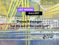 The Art House Gallery presents “not the end of the world (yet)” New Work by Donna Kessinger | August 4